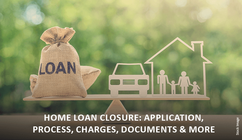 home-loan-closure-application-process-charges-documents-more