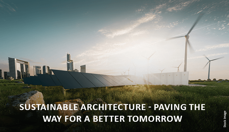 Sustainable Architecture - Paving The Way For A Better Tomorrow